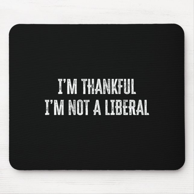 Thank God I’m Thankful I’m Not A Liberal Thanksgiv Mouse Pad (Front)