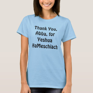 Thank You, Abba, for Yeshua HaMeschiach T-Shirt