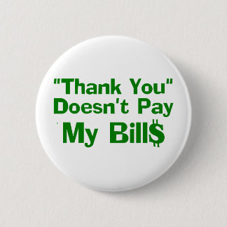 Thank You Doesn't Pay My Bil$ 2 Inch Round Button