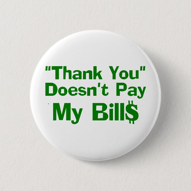 Thank You Doesn't Pay My Bills 2 Inch Round Button (Front)