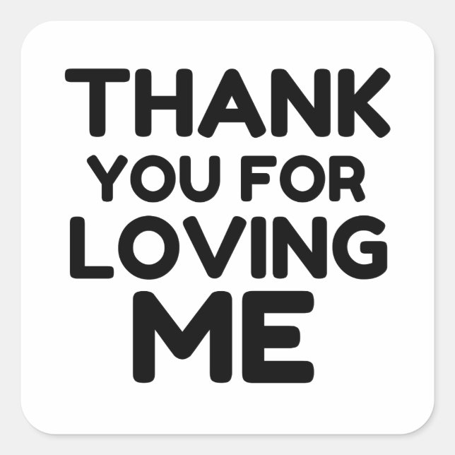 THANK YOU FOR LOVING ME SQUARE STICKER (Front)