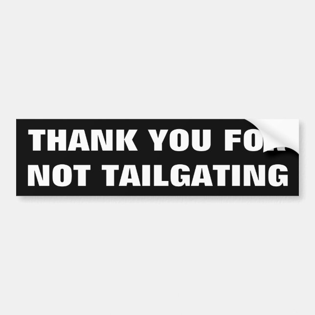 Thank You For Not Tailgating black white and huge Bumper Sticker (Front)