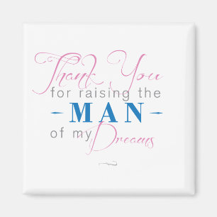 Thank you for Raising the Man of my Dreams Magnet