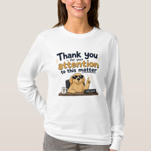 Thank you for the attention to this matter T-Shirt