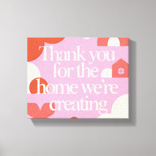 Thank You for the Home We're Creating Valentines Canvas Print