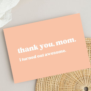 "thank you mom, I turned out awesome" funny peach Thank You Card