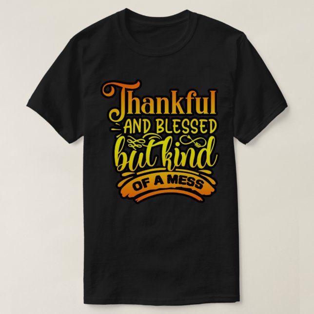 THANKFUL AND BLESSED BUT KIND OF A MESS T-Shirt (Design Front)