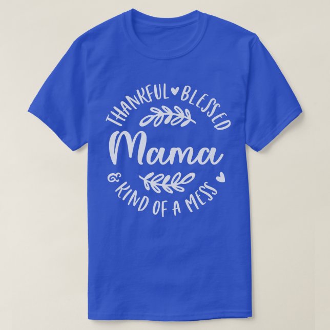 Thankful Blessed And Kind Of A Mess Mama Thanksgiv T-Shirt (Design Front)