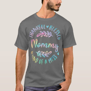 Thankful Blessed And Kind Of A Mess Mommy Thanksgi T-Shirt