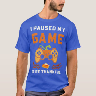Thankful Gamer I Paused My Game Funny Thanksgiving T-Shirt