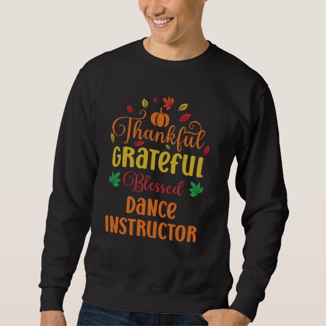 Thankful Grateful Blessed Dance Instructor Fall Th Sweatshirt (Front)