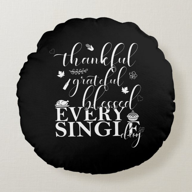 Thankful, Grateful, Blessed Every Single Day. Round Pillow (Front)