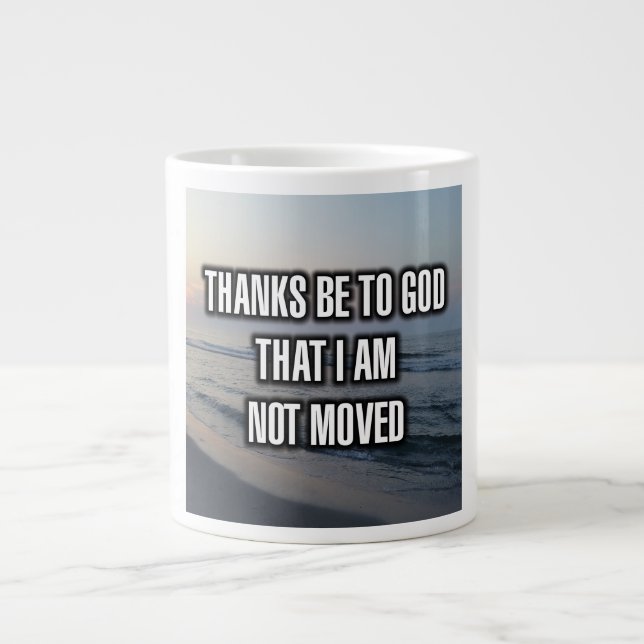 Thanks Be To God That I Am Not Moved Mug (Front)
