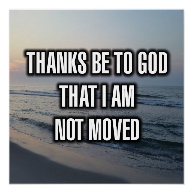 Thanks Be To God That I Am Not Moved Poster (Front)