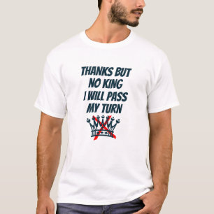 Thanks, But No king, I’ll Pass My Turn, Protest T-Shirt