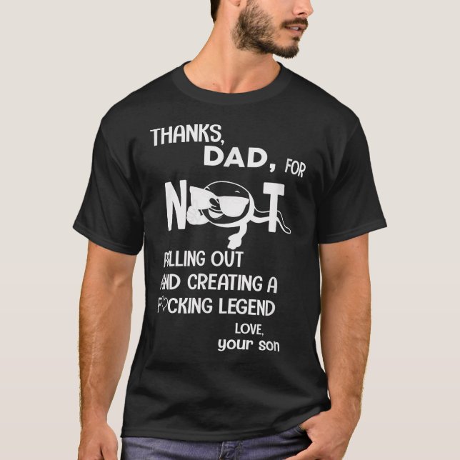 THANKS DAD,FOR NOT PULLING OUT AND CREATING A FVCK T-Shirt (Front)
