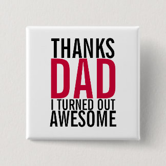 Thanks Dad I Turned Out Awesome Fathers Day Button