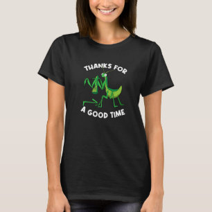 Thanks For A Good Time Bug  Praying Mantis T-Shirt