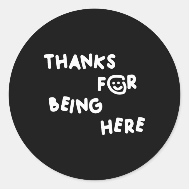 Thanks For Being Here Funny Design  Classic Round Sticker (Front)