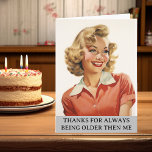 Thanks for Being older then me Retro Card<br><div class="desc">This design may be personalized by the Edit Design option. You may have false transfer items other items. Contact me at colorflowcreations@gmail.com or use the chat option at the top of the page if you wish to have this design on another product or need assistance. See more of my designs...</div>