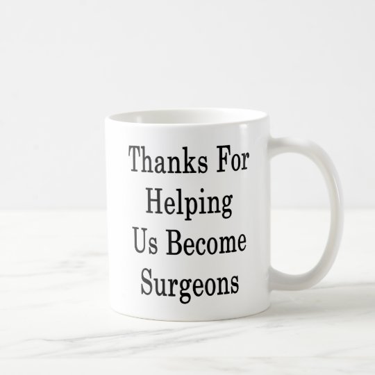 Thanks For Helping Us Become Surgeons Coffee Mug