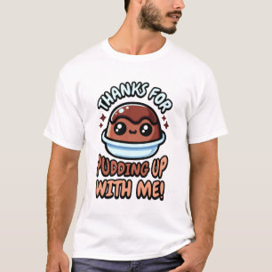 Thanks For Pudding Up With Me! Cute Dessert Pun T-Shirt