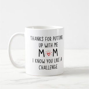 Thanks for putting up with me mom. I know you like Coffee Mug