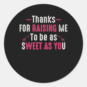 Thanks For Raising me to be as Sweet as You Classic Round Sticker