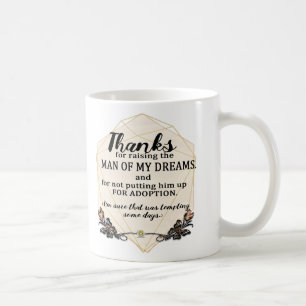 Thanks for Raising the Man of My Dreams - FUNNY Coffee Mug