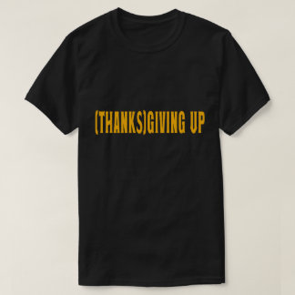 Thanks Giving Up Funny Thanksgiving,Cool holiday T-Shirt