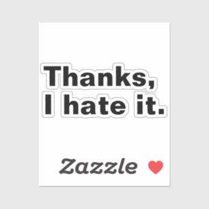 Thanks, I hate it.