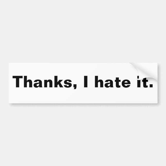 Thanks, I hate it. Bumper Sticker (Front)