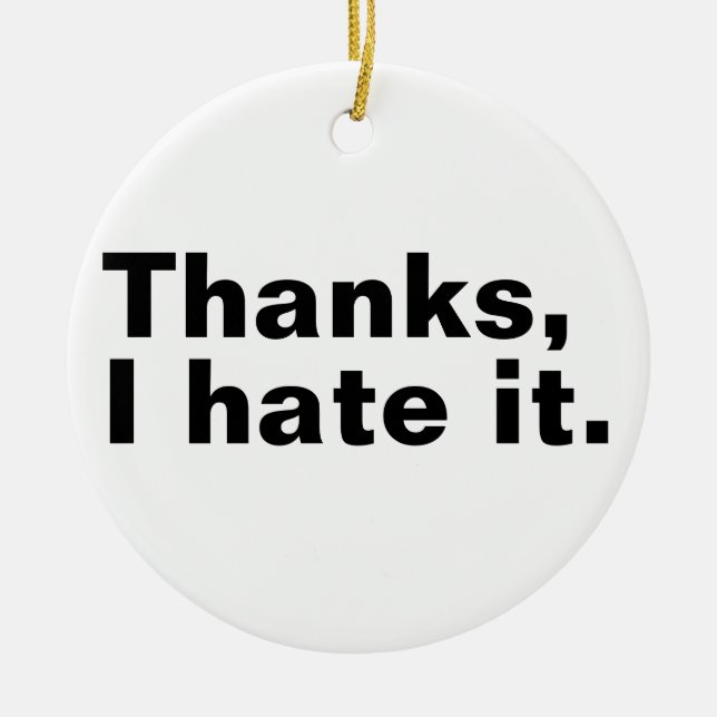 Thanks, I hate it. Ceramic Ornament (Front)