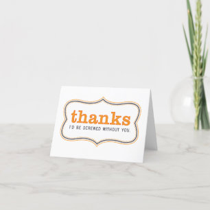 Thanks. I'd be Screwed Without You. Thank You Card