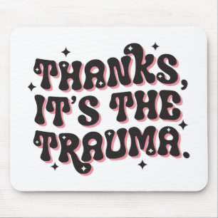 Thanks It’s the Trauma Dark Humor Quote Mouse Pad