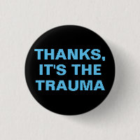 Thanks It's The Trauma Blue Black Slogan Button