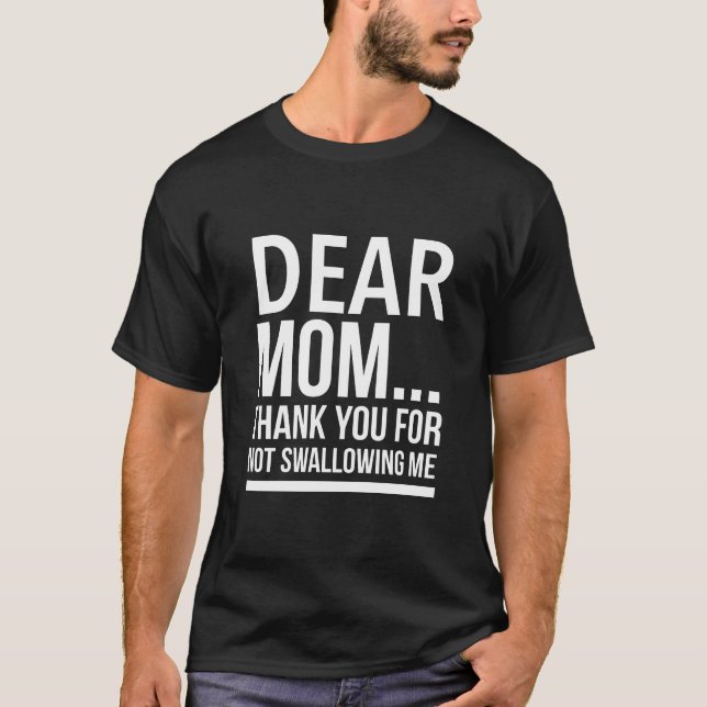 Thanks mom for not swallowing me white T-Shirt (Front)