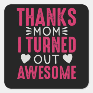 Thanks Mom i turned out Awesome Square Sticker