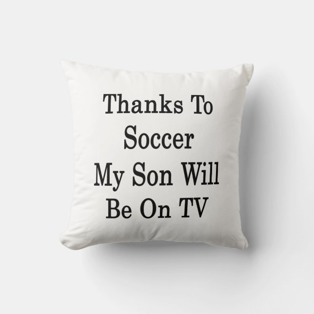 Thanks To Soccer My Son Will Be On TV Throw Pillow (Front)