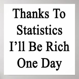 Thanks To Statistics I'll Be Rich One Day Poster