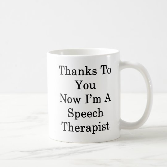 Thanks To You Now I'm A Speech Therapist Coffee Mug