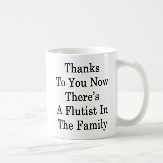 Thanks To You Now There's A Flutist In The Family Coffee Mug