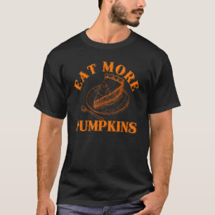Thanksgiving Eat More Pumpkins Pie Turkey Day Fall T-Shirt