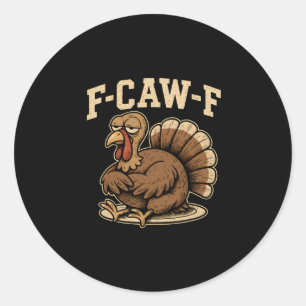 Thanksgiving F Caw F Turkey Funny Fcawf Gobble Fca Classic Round Sticker