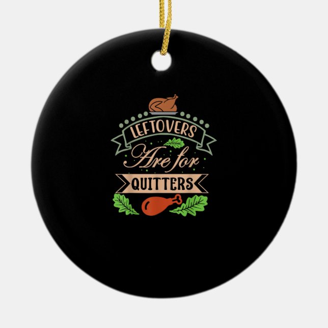 Thanksgiving Family Motif - Leftovers Are For Quit Ceramic Ornament (Front)