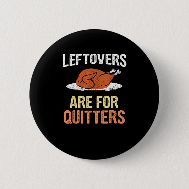 Thanksgiving Food Funny Leftovers Are For Quitters 2 Inch Round Button (Front)