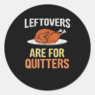 Thanksgiving Food Funny Leftovers Are For Quitters Classic Round Sticker