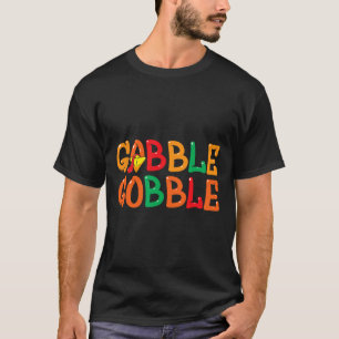 Thanksgiving For Men Women Turkey Day Gobble Gobbl T-Shirt