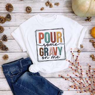 Thanksgiving Fun Pour Some Gravy on Me T-Shirt