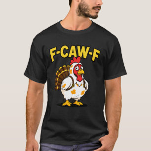 Thanksgiving Funny Chicken Turkey Costume F-Caw-F T-Shirt